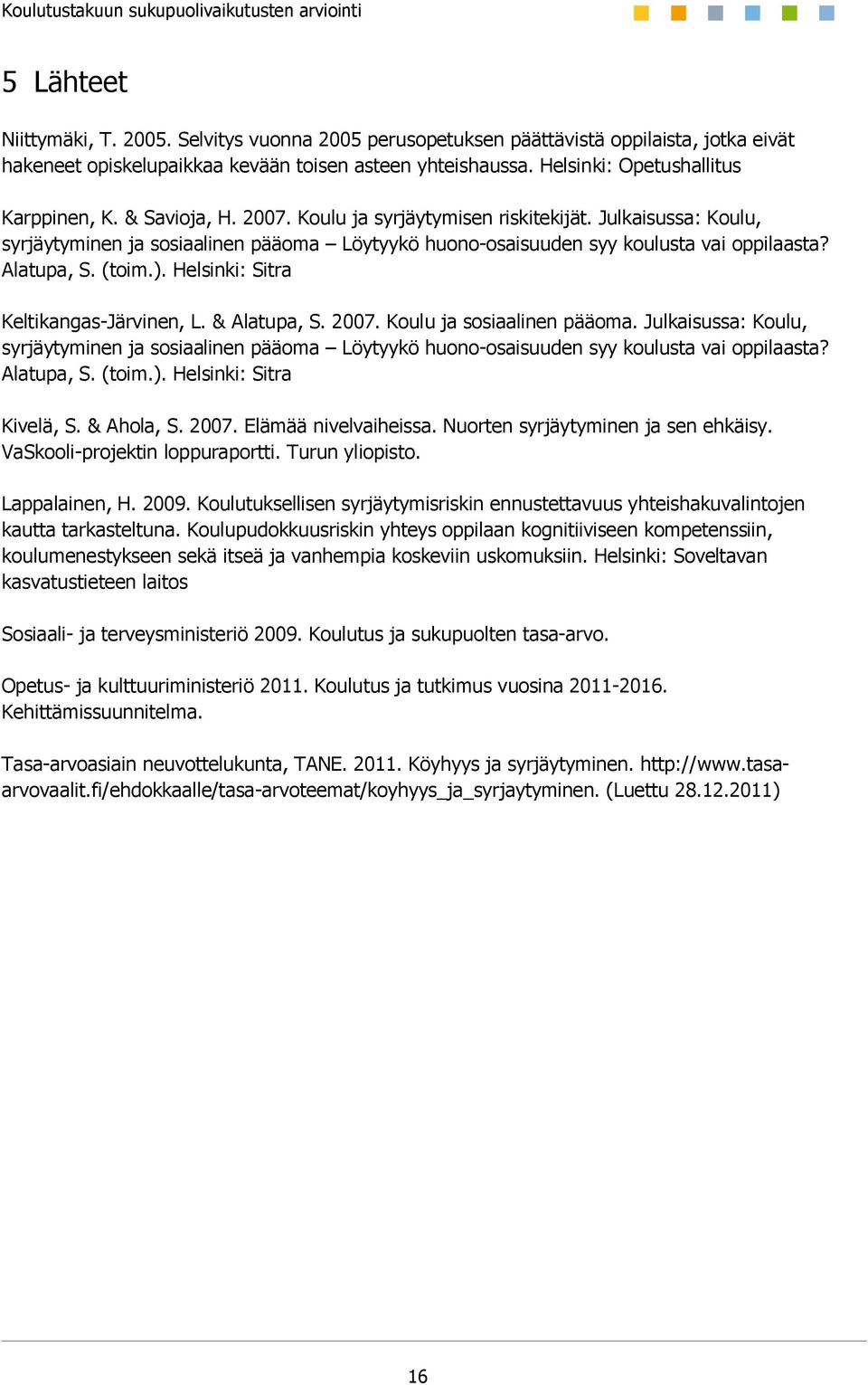 Julkaisussa: Koulu, syrjäytyminen ja sosiaalinen pääoma Löytyykö huono-osaisuuden syy koulusta vai oppilaasta? Alatupa, S. (toim.). Helsinki: Sitra Keltikangas-Järvinen, L. & Alatupa, S. 2007.