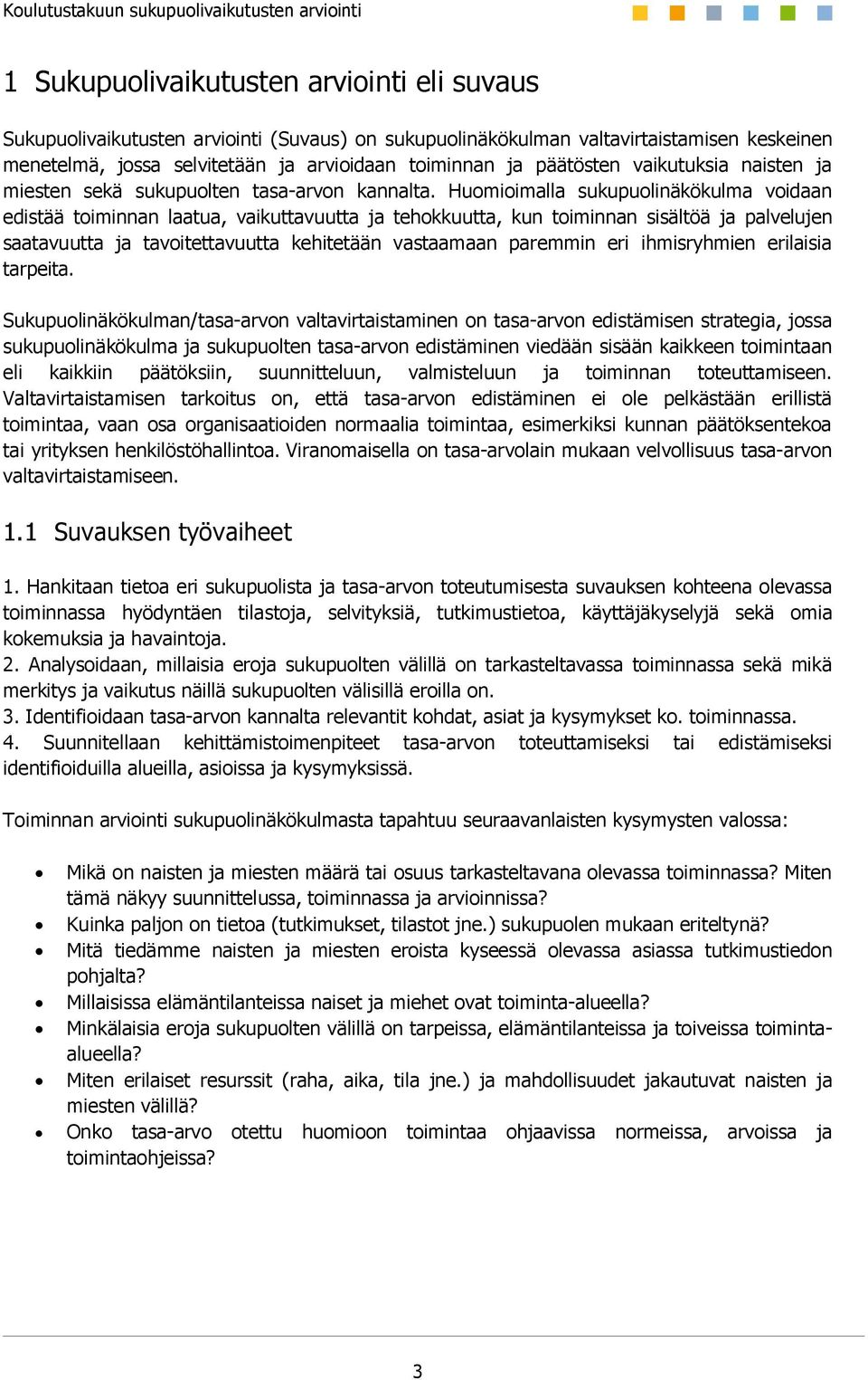 Huomioimalla sukupuolinäkökulma voidaan edistää toiminnan laatua, vaikuttavuutta ja tehokkuutta, kun toiminnan sisältöä ja palvelujen saatavuutta ja tavoitettavuutta kehitetään vastaamaan paremmin