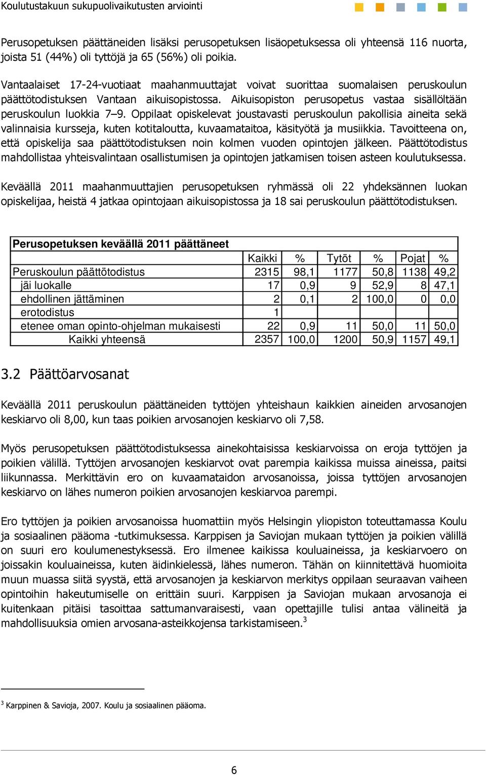 Oppilaat opiskelevat joustavasti peruskoulun pakollisia aineita sekä valinnaisia kursseja, kuten kotitaloutta, kuvaamataitoa, käsityötä ja musiikkia.