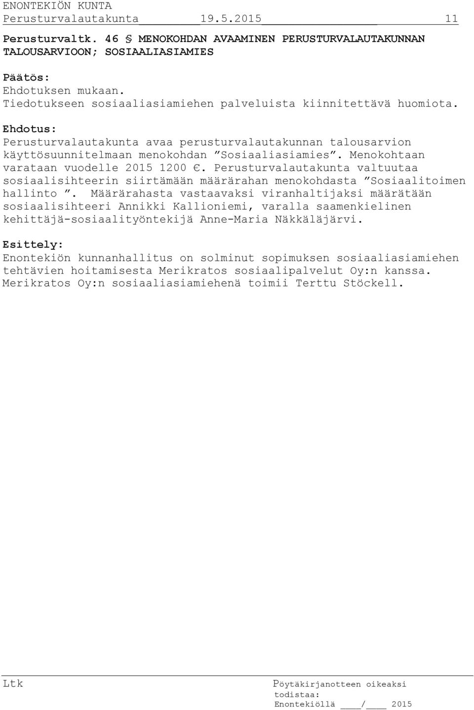 Menokohtaan varataan vuodelle 2015 1200. Perusturvalautakunta valtuutaa sosiaalisihteerin siirtämään määrärahan menokohdasta Sosiaalitoimen hallinto.
