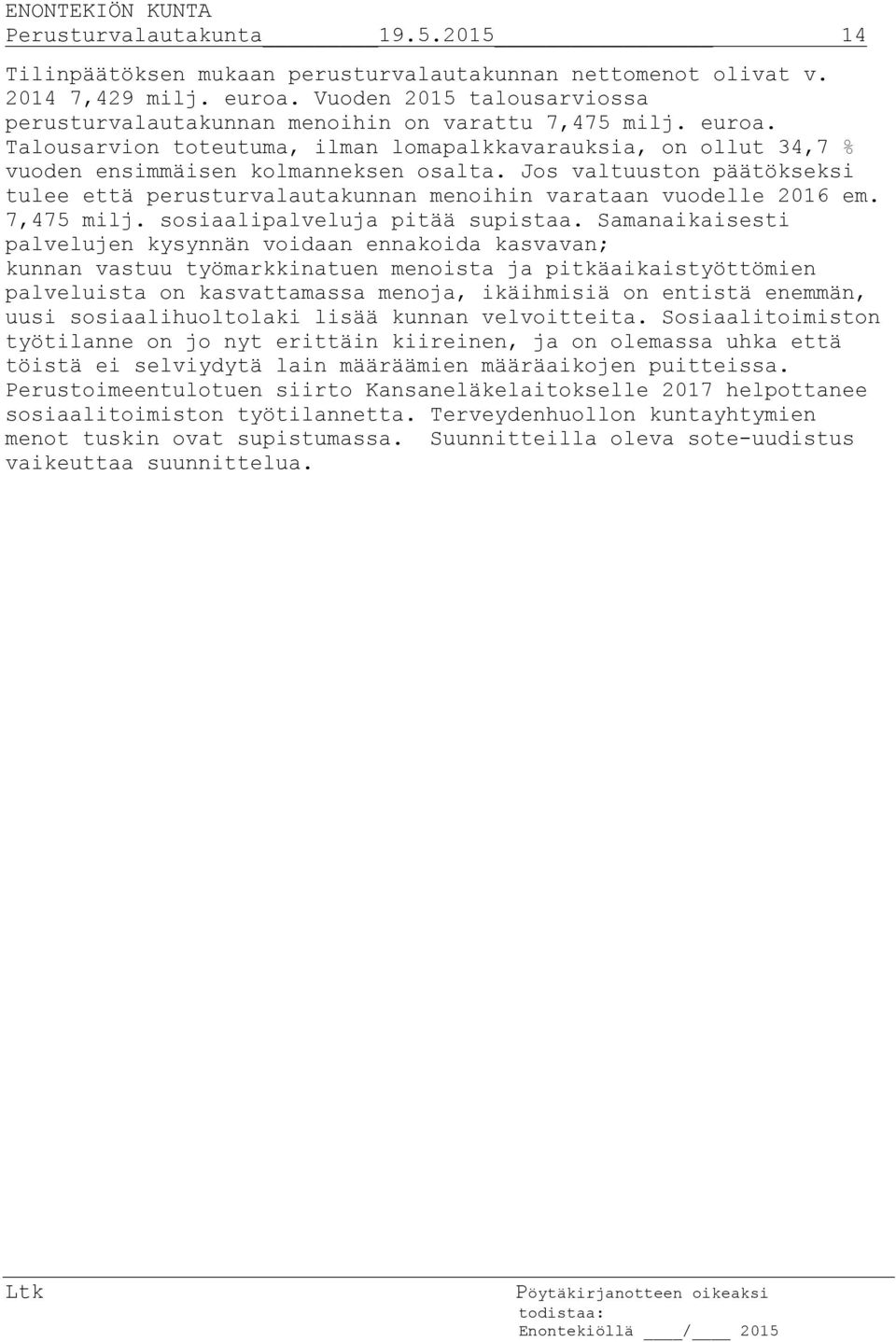 Jos valtuuston päätökseksi tulee että perusturvalautakunnan menoihin varataan vuodelle 2016 em. 7,475 milj. sosiaalipalveluja pitää supistaa.