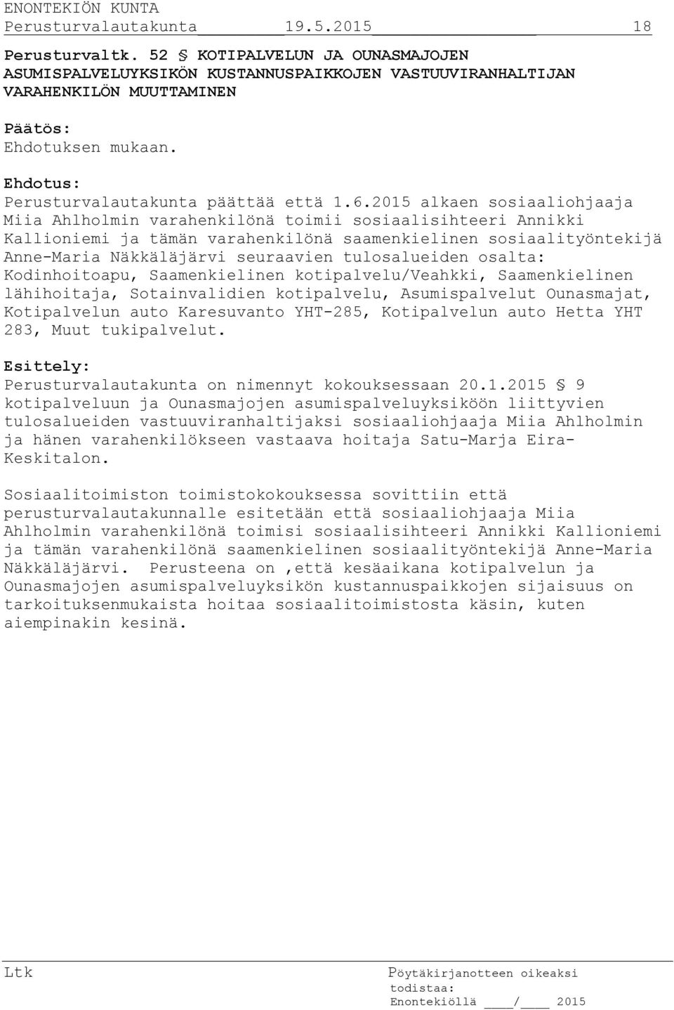 2015 alkaen sosiaaliohjaaja Miia Ahlholmin varahenkilönä toimii sosiaalisihteeri Annikki Kallioniemi ja tämän varahenkilönä saamenkielinen sosiaalityöntekijä Anne-Maria Näkkäläjärvi seuraavien