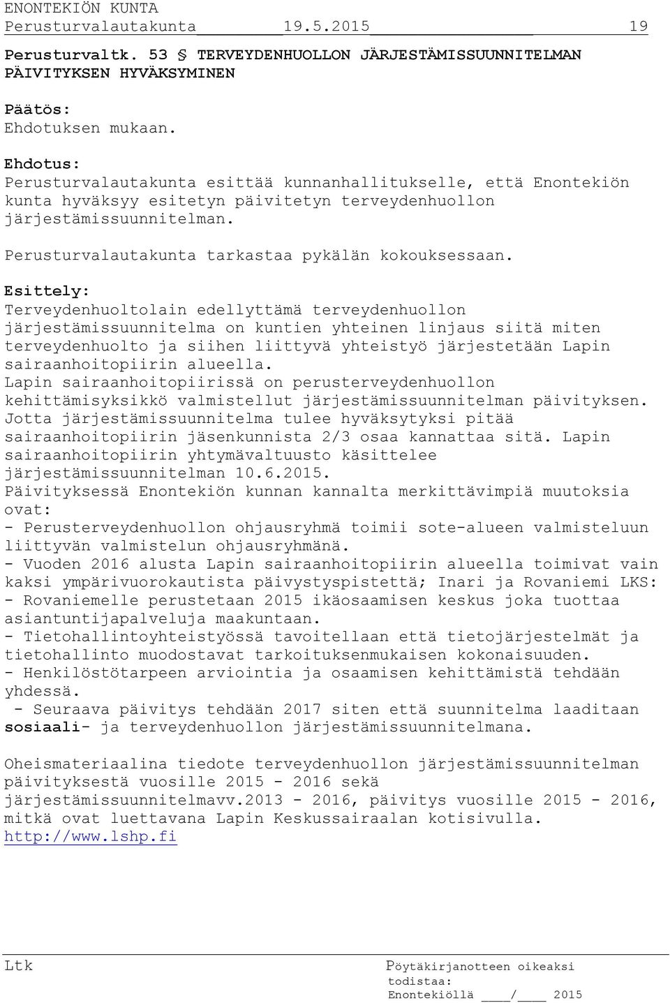 Terveydenhuoltolain edellyttämä terveydenhuollon järjestämissuunnitelma on kuntien yhteinen linjaus siitä miten terveydenhuolto ja siihen liittyvä yhteistyö järjestetään Lapin sairaanhoitopiirin