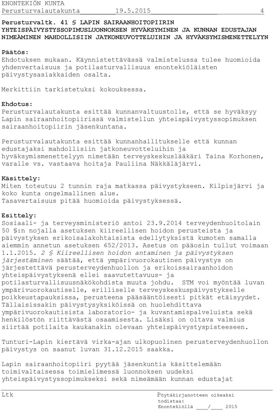 Käynnistettävässä valmistelussa tulee huomioida yhdenvertaisuus ja potilasturvallisuus enontekiöläisten päivystysasiakkaiden osalta. Merkittiin tarkistetuksi kokouksessa.