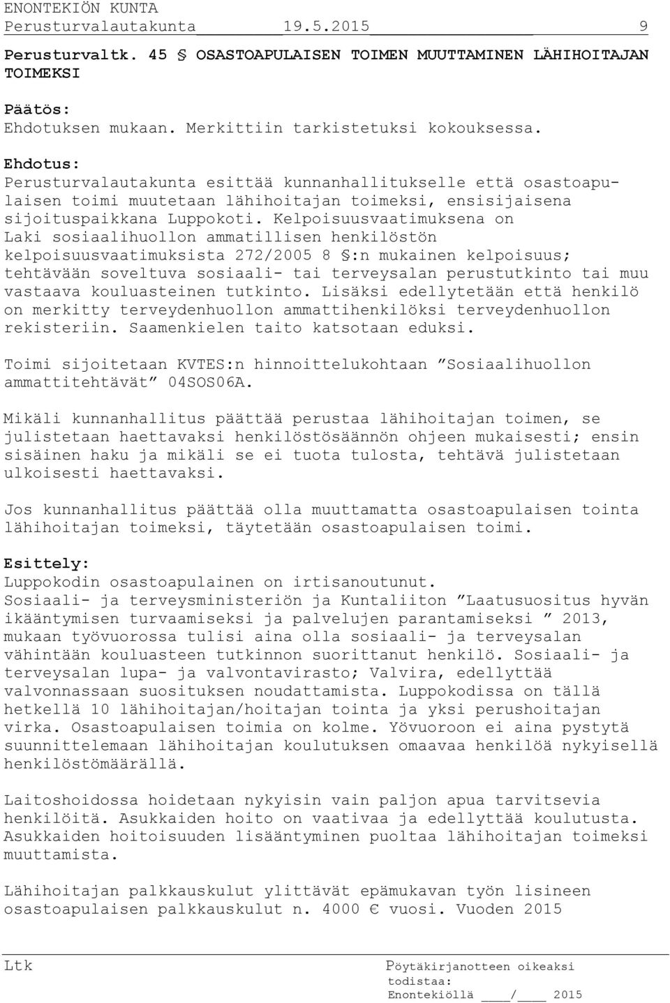 Kelpoisuusvaatimuksena on Laki sosiaalihuollon ammatillisen henkilöstön kelpoisuusvaatimuksista 272/2005 8 :n mukainen kelpoisuus; tehtävään soveltuva sosiaali- tai terveysalan perustutkinto tai muu