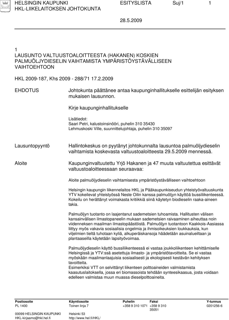 Kirje kaupunginhallitukselle Lisätiedot: Saari Petri, kalustoinsinööri, puhelin 310 35430 Lehmuskoski Ville, suunnittelujohtaja, puhelin 310 35097 Lausuntopyyntö Aloite Hallintokeskus on pyytänyt