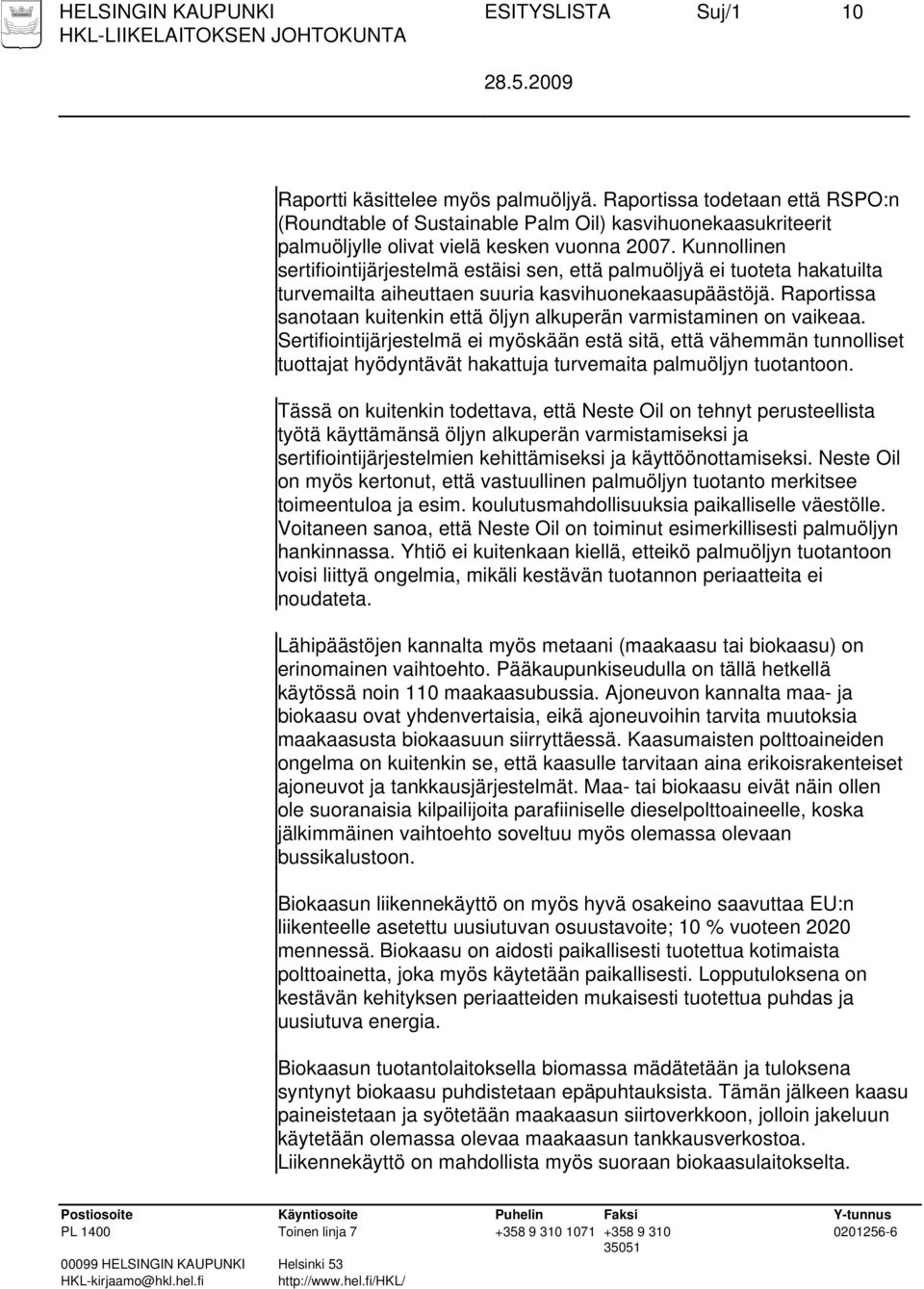 Kunnollinen sertifiointijärjestelmä estäisi sen, että palmuöljyä ei tuoteta hakatuilta turvemailta aiheuttaen suuria kasvihuonekaasupäästöjä.