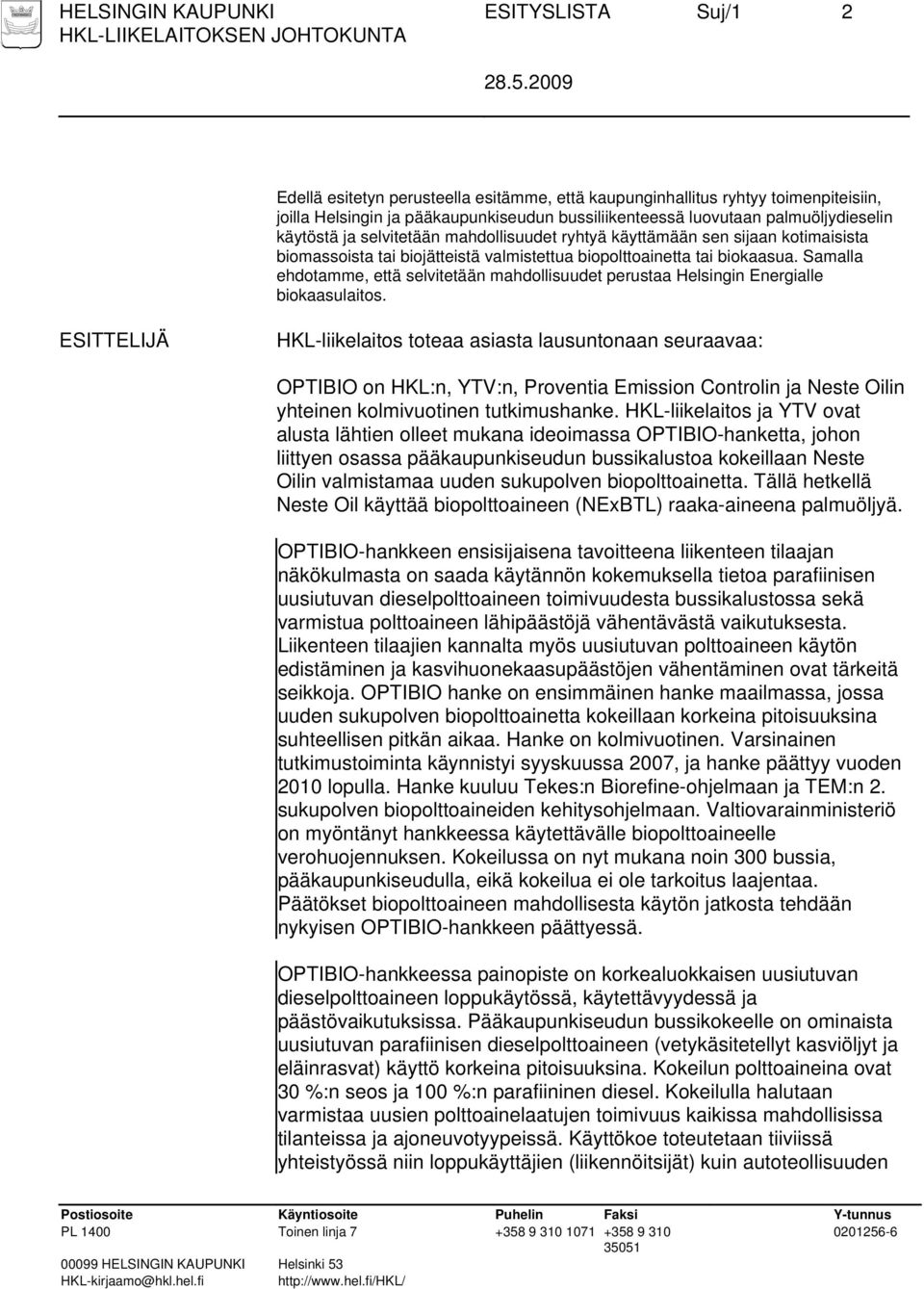 Samalla ehdotamme, että selvitetään mahdollisuudet perustaa Helsingin Energialle biokaasulaitos.