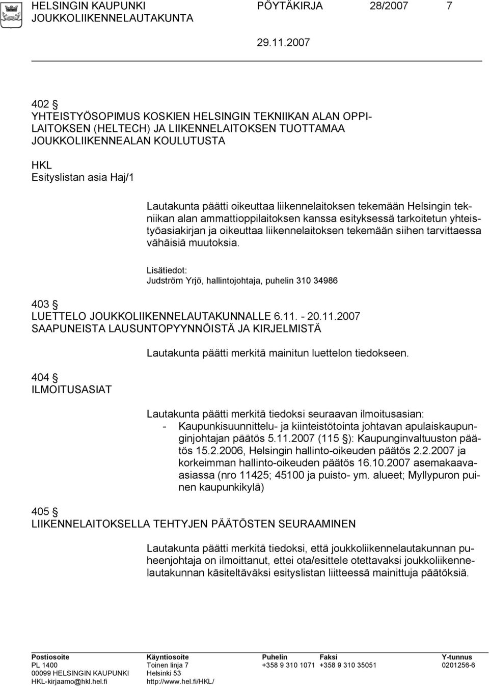 siihen tarvittaessa vähäisiä muutoksia. Judström Yrjö, hallintojohtaja, puhelin 310 34986 403 LUETTELO JOUKKOLIIKENNELAUTAKUNNALLE 6.11.