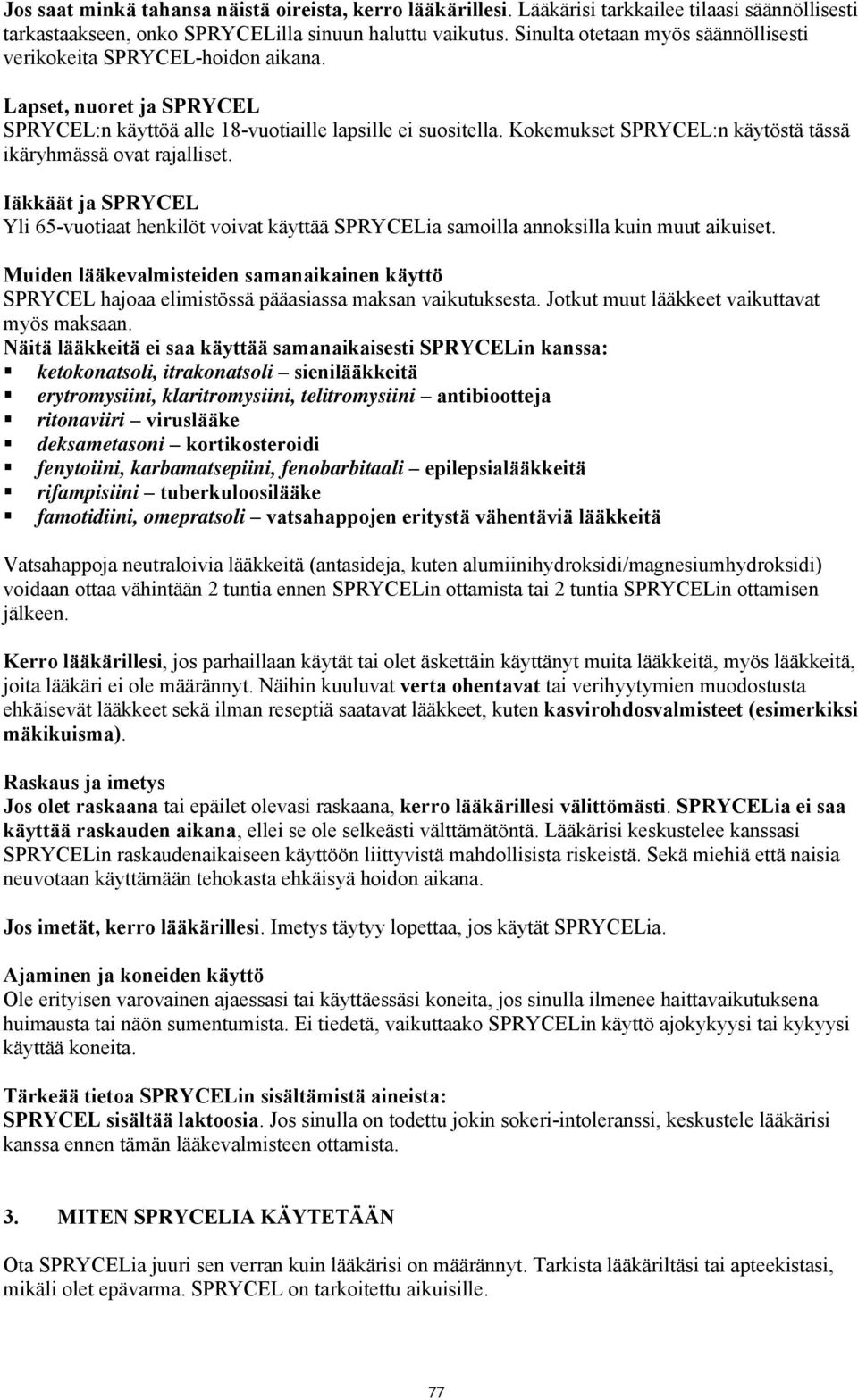 Kokemukset SPRYCEL:n käytöstä tässä ikäryhmässä ovat rajalliset. Iäkkäät ja SPRYCEL Yli 65-vuotiaat henkilöt voivat käyttää SPRYCELia samoilla annoksilla kuin muut aikuiset.