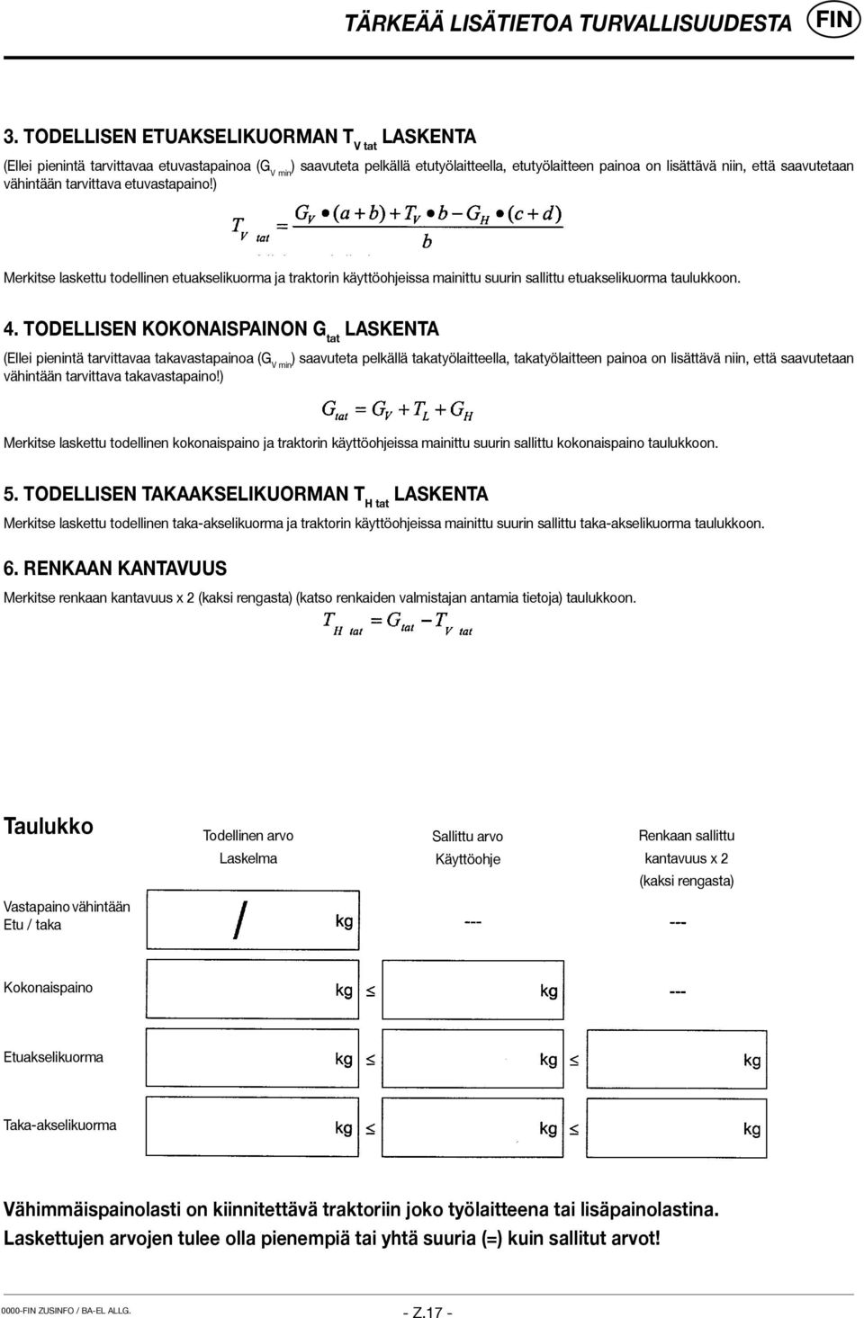 vähintään tarvittava etuvastapaino!) Merkitse laskettu todellinen etuakselikuorma ja traktorin käyttöohjeissa mainittu suurin sallittu etuakselikuorma taulukkoon. 4.