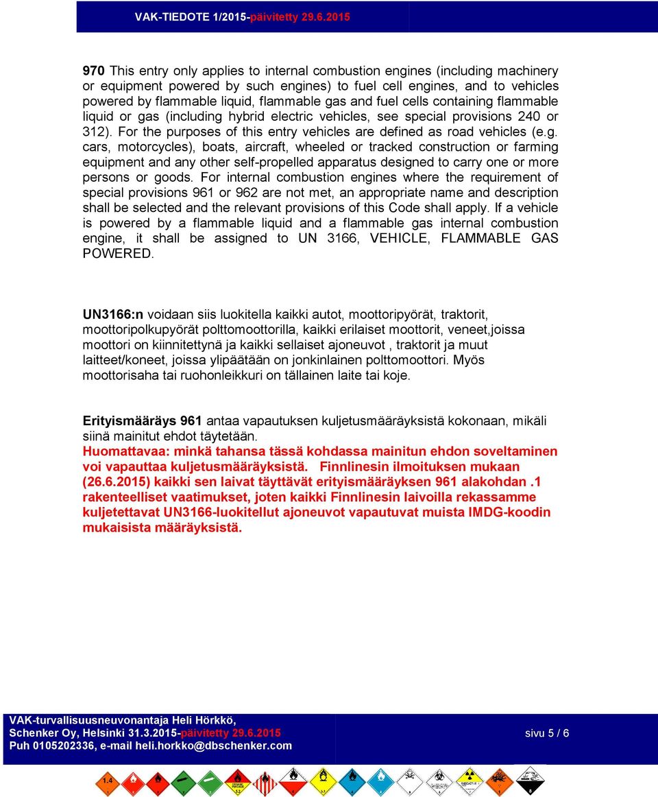 flammable liquid or gas (including hybrid electric vehicles, see special provisions 240 or 312). For the purposes of this entry vehicles are defined as road vehicles (e.g. cars, motorcycles), boats, aircraft, wheeled or tracked construction or farming equipment and any other self-propelled apparatus designed to carry one or more persons or goods.