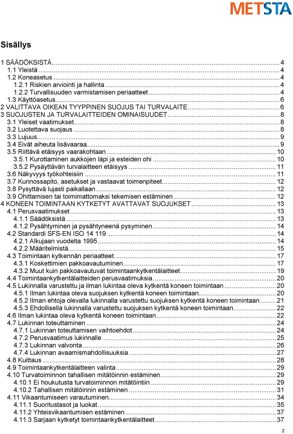 4 Eivät aiheuta lisävaaraa... 9 3.5 Riittävä etäisyys vaarakohtaan... 10 3.5.1 Kurottaminen aukkojen läpi ja esteiden ohi... 10 3.5.2 Pysäyttävän turvalaitteen etäisyys... 11 3.