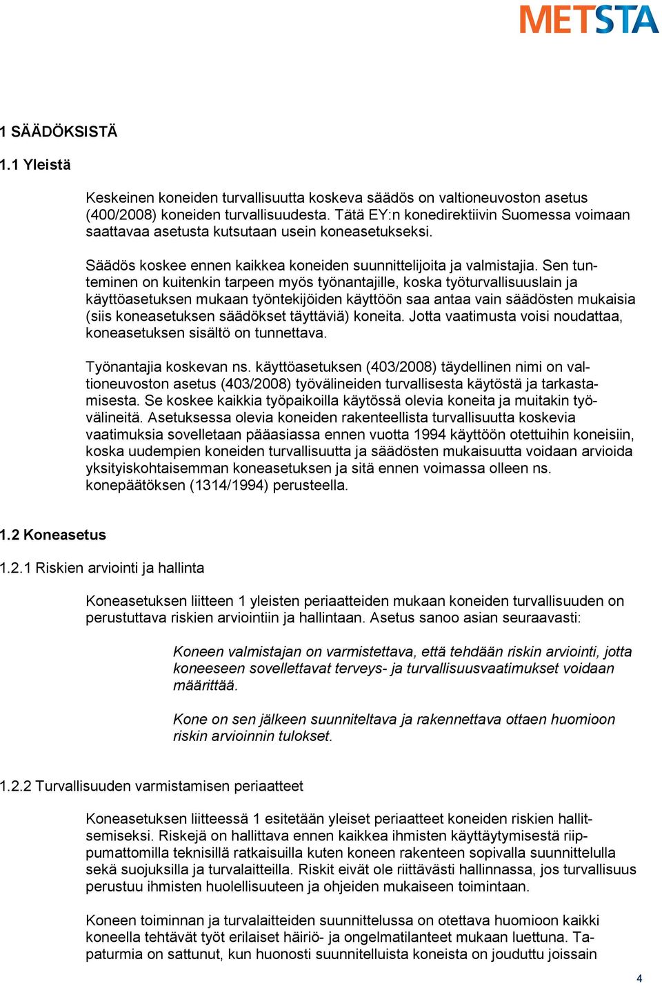 Sen tunteminen on kuitenkin tarpeen myös työnantajille, koska työturvallisuuslain ja käyttöasetuksen mukaan työntekijöiden käyttöön saa antaa vain säädösten mukaisia (siis koneasetuksen säädökset