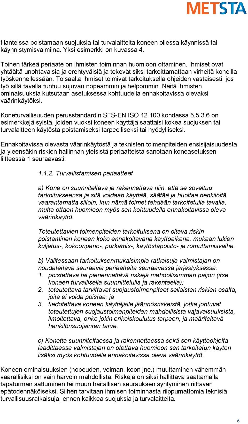 Toisaalta ihmiset toimivat tarkoituksella ohjeiden vastaisesti, jos työ sillä tavalla tuntuu sujuvan nopeammin ja helpommin.