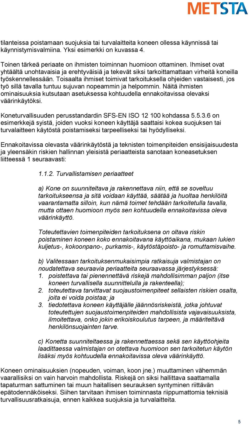 Toisaalta ihmiset toimivat tarkoituksella ohjeiden vastaisesti, jos työ sillä tavalla tuntuu sujuvan nopeammin ja helpommin.