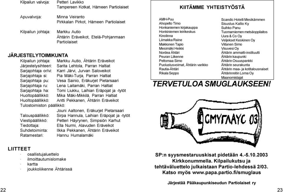 Jurvan Saloveikot Sarjajohtaja si: Pia Mäki-Turja, Parran Haltiat Sarjajohtaja pu: Vesa Sainio, Eräkurjet Pietarsaari Sarjajohtaja ru: Lena Laitamäki, Parran Haltiat Sarjajohtaja ha: Tomi Liukku,