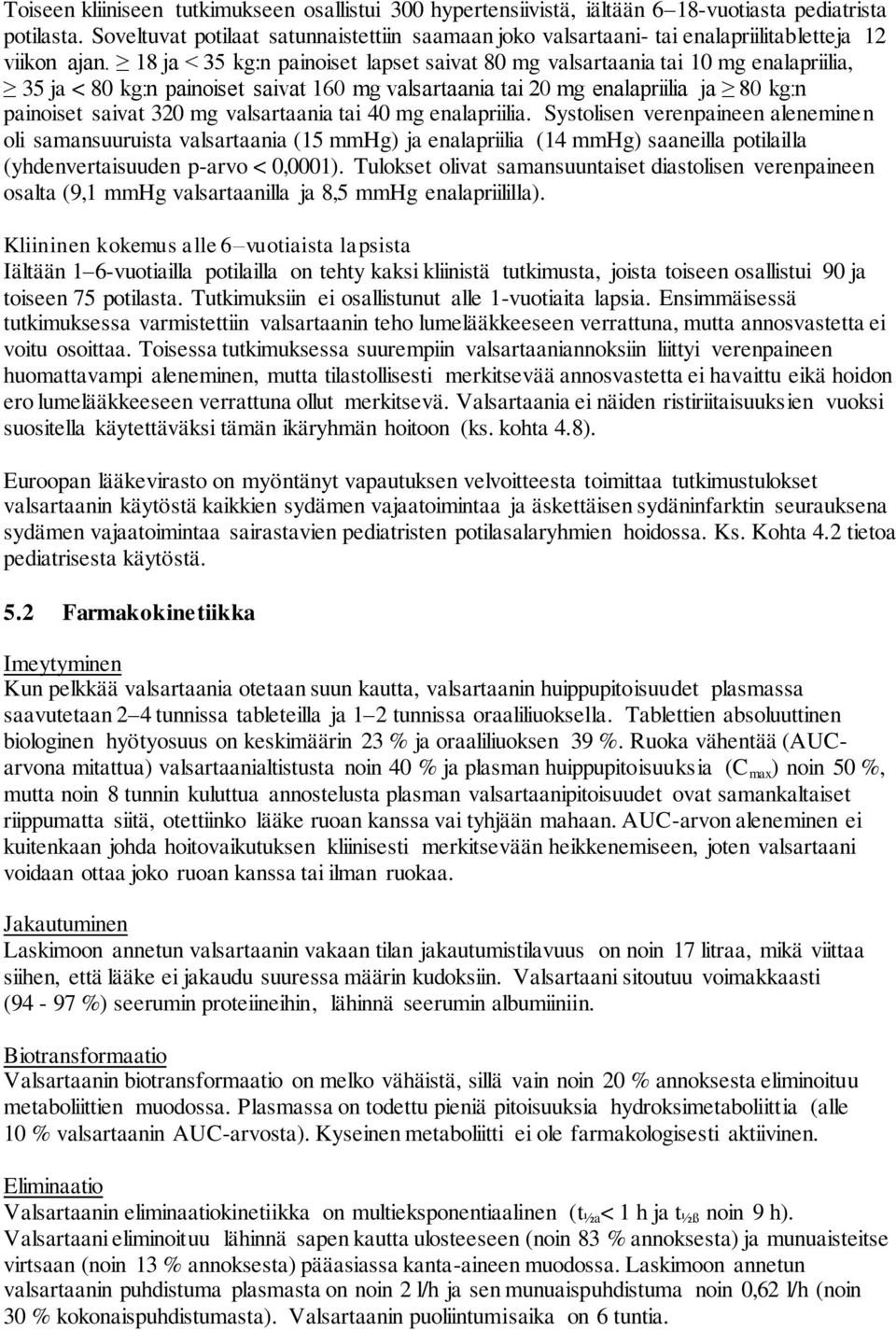 18 ja < 35 kg:n painoiset lapset saivat 80 mg valsartaania tai 10 mg enalapriilia, 35 ja < 80 kg:n painoiset saivat 160 mg valsartaania tai 20 mg enalapriilia ja 80 kg:n painoiset saivat 320 mg