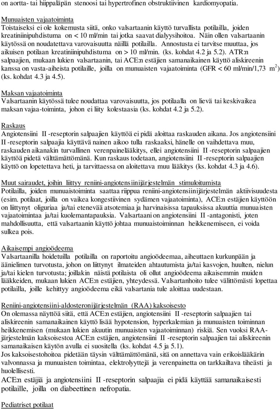 Näin ollen valsartaanin käytössä on noudatettava varovaisuutta näillä potilailla. Annostusta ei tarvitse muuttaa, jos aikuisen potilaan kreatiniinipuhdistuma on > 10 ml/min. (ks. kohdat 4.2 ja 5.2).