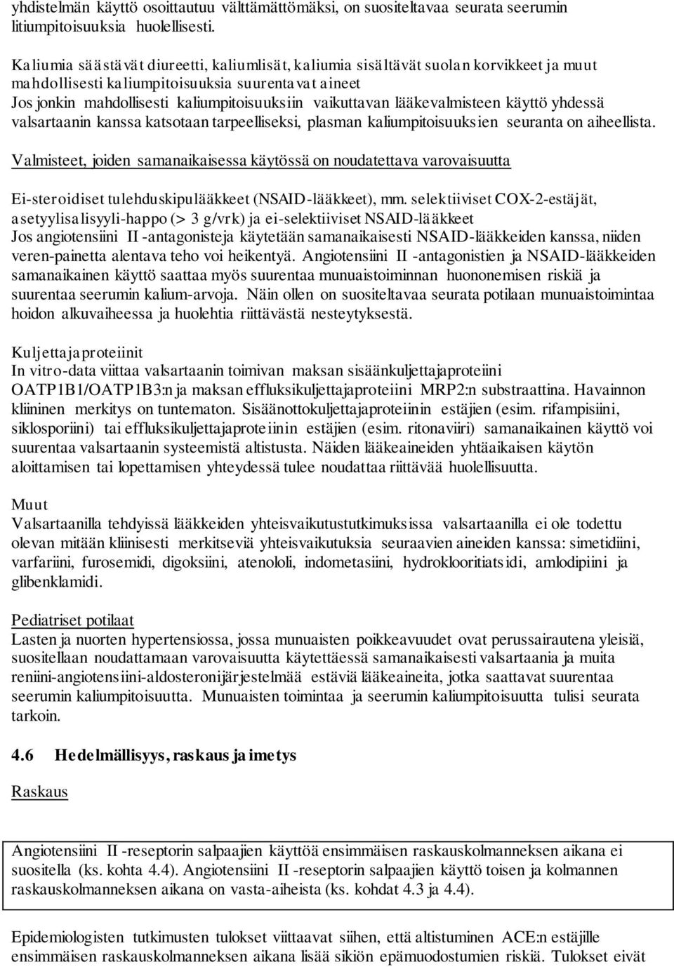 lääkevalmisteen käyttö yhdessä valsartaanin kanssa katsotaan tarpeelliseksi, plasman kaliumpitoisuuksien seuranta on aiheellista.