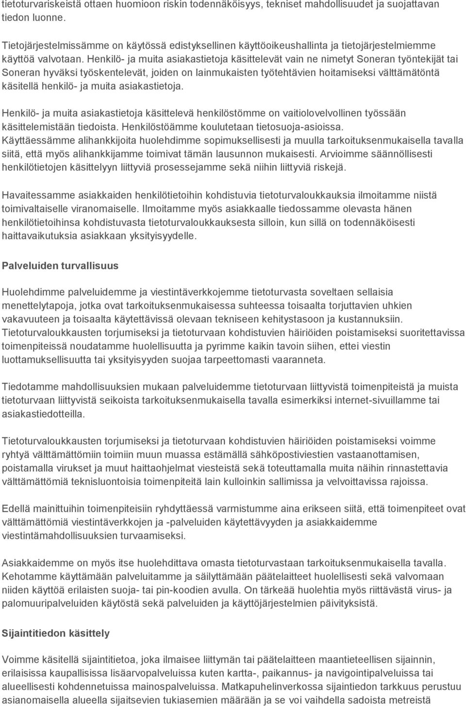 Henkilö- ja muita asiakastietoja käsittelevät vain ne nimetyt Soneran työntekijät tai Soneran hyväksi työskentelevät, joiden on lainmukaisten työtehtävien hoitamiseksi välttämätöntä käsitellä
