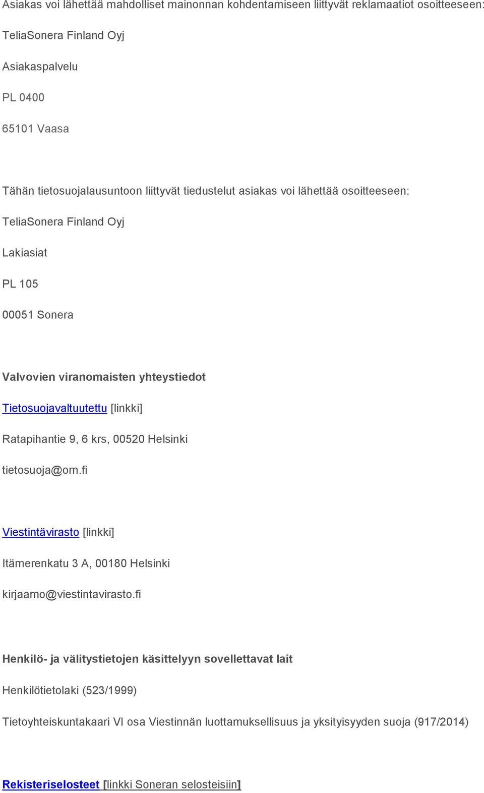 Ratapihantie 9, 6 krs, 00520 Helsinki tietosuoja@om.fi Viestintävirasto [linkki] Itämerenkatu 3 A, 00180 Helsinki kirjaamo@viestintavirasto.