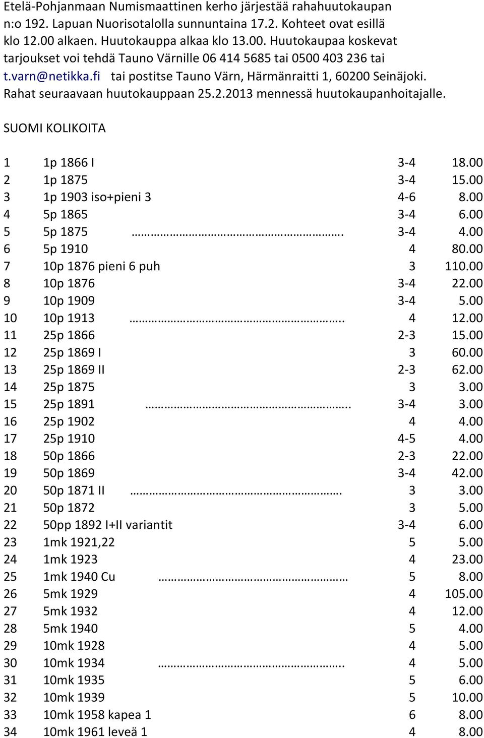 fi tai postitse Tauno Värn, Härmänraitti 1, 60200 Seinäjoki. Rahat seuraavaan huutokauppaan 25.2.2013 mennessä huutokaupanhoitajalle. SUOMI KOLIKOITA 1 1p 1866 I 3-4 18.00 2 1p 1875 3-4 15.