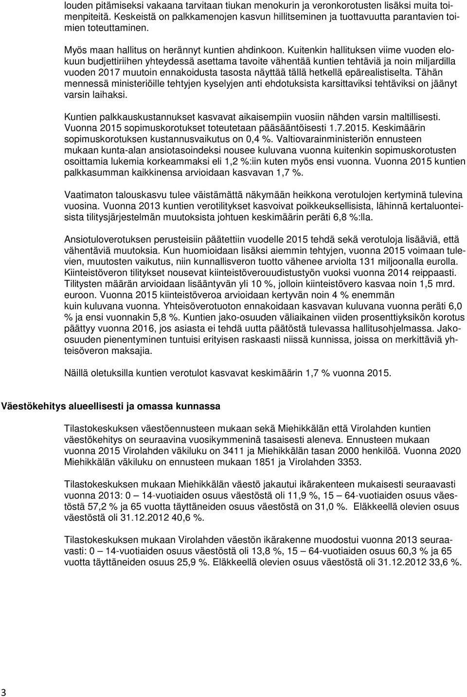 Kuitenkin hallituksen viime vuoden elokuun budjettiriihen yhteydessä asettama tavoite vähentää kuntien tehtäviä ja noin miljardilla vuoden 2017 muutoin ennakoidusta tasosta näyttää tällä hetkellä