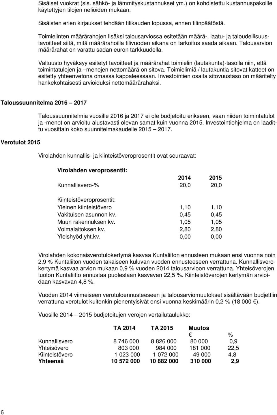 Toimielinten määrärahojen lisäksi talousarviossa esitetään määrä-, laatu- ja taloudellisuustavoitteet siitä, mitä määrärahoilla tilivuoden aikana on tarkoitus saada aikaan.