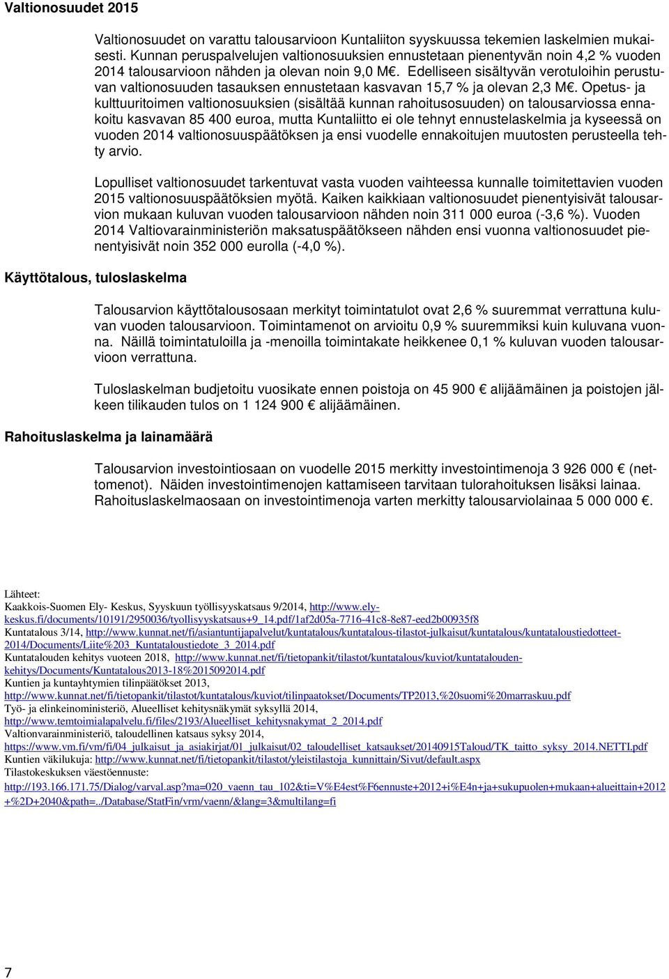 Edelliseen sisältyvän verotuloihin perustuvan valtionosuuden tasauksen ennustetaan kasvavan 15,7 % ja olevan 2,3 M.