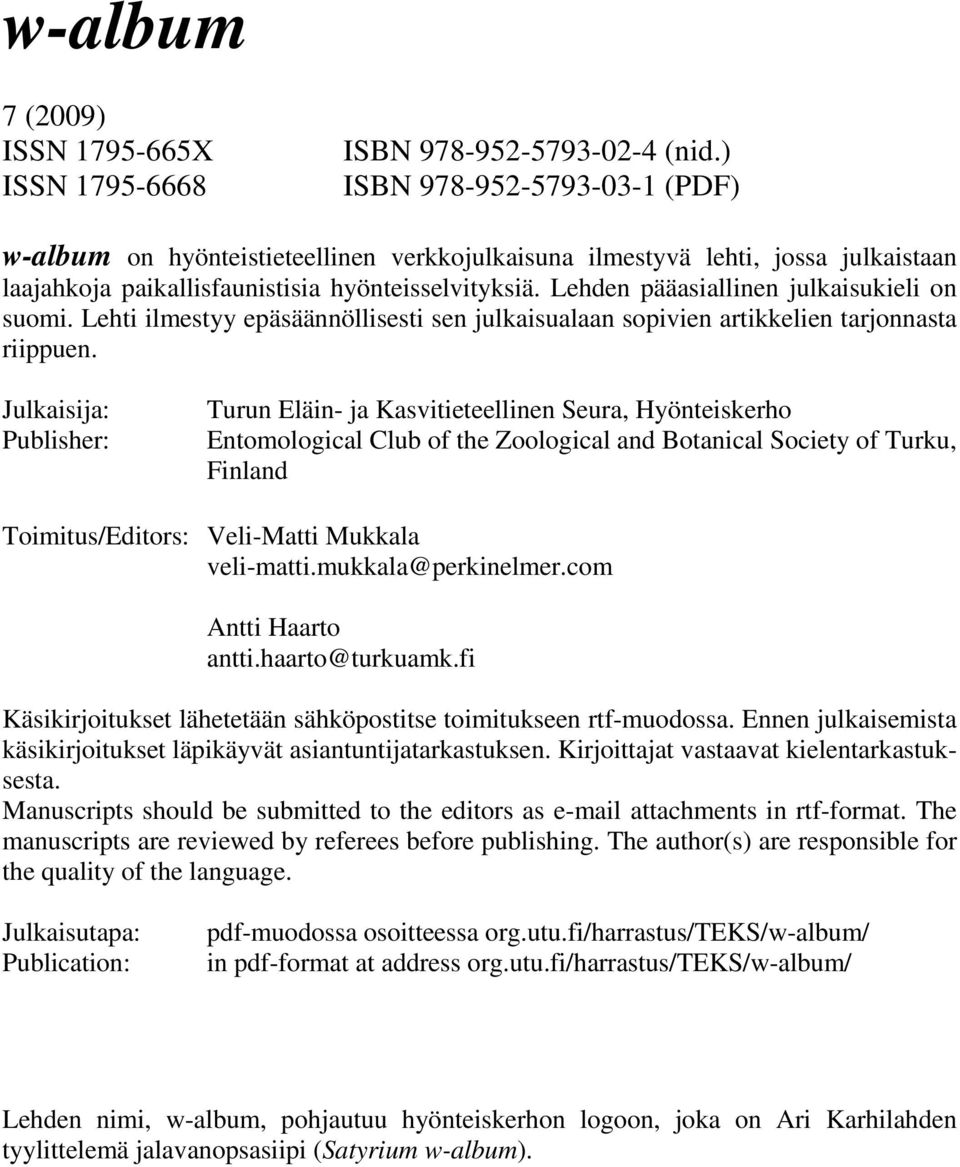 Lehden pääasiallinen julkaisukieli on suomi. Lehti ilmestyy epäsäännöllisesti sen julkaisualaan sopivien artikkelien tarjonnasta riippuen.