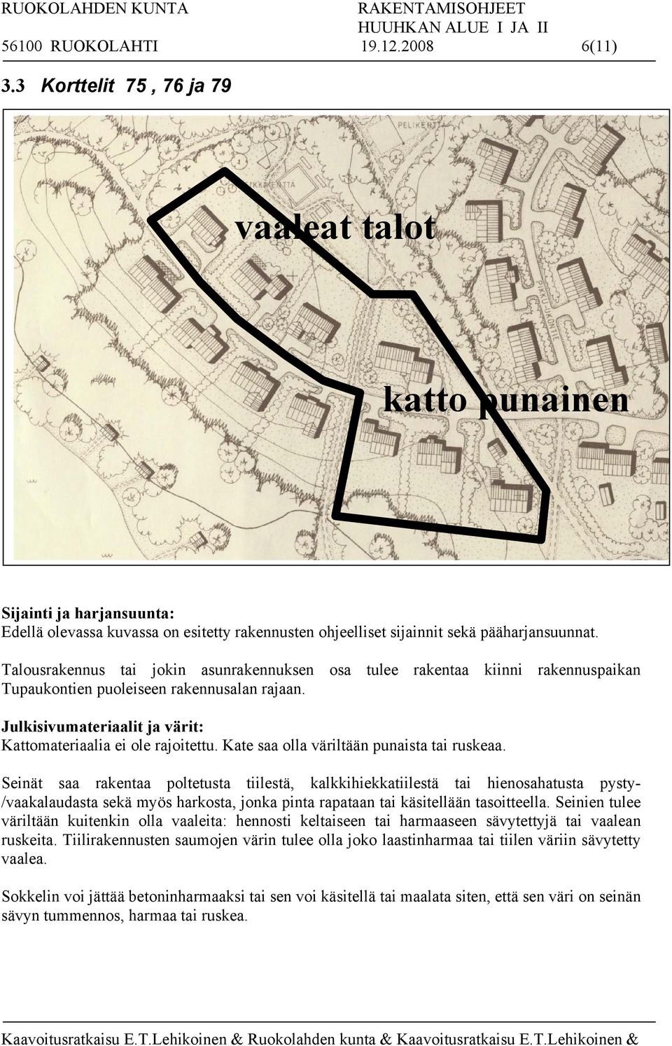 Kattomateriaalia ei ole rajoitettu. Kate saa olla väriltään punaista tai ruskeaa.