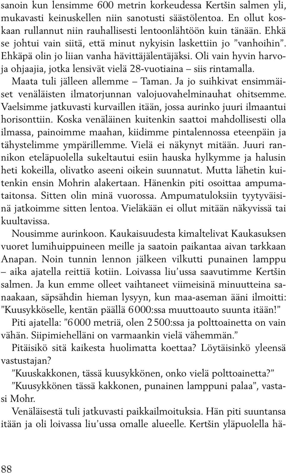 Oli vain hyvin harvoja ohjaajia, jotka lensivät vielä 28-vuotiaina siis rintamalla. Maata tuli jälleen allemme Taman.