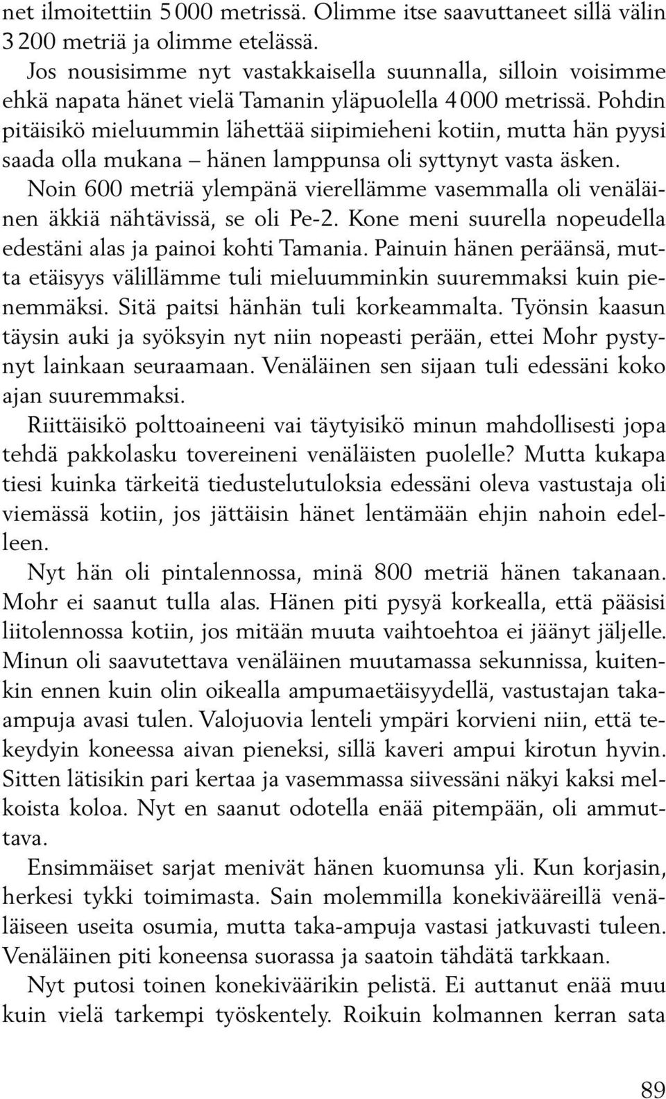 Pohdin pitäisikö mieluummin lähettää siipimieheni kotiin, mutta hän pyysi saada olla mukana hänen lamppunsa oli syttynyt vasta äsken.