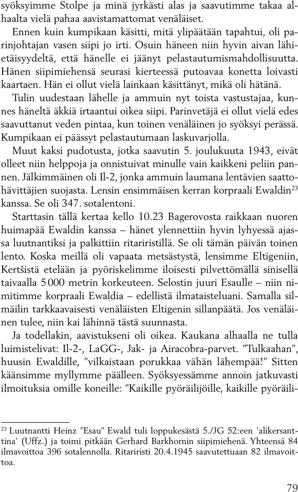 Hänen siipimiehensä seurasi kierteessä putoavaa konetta loivasti kaar taen. Hän ei ollut vielä lainkaan käsittänyt, mikä oli hätänä.