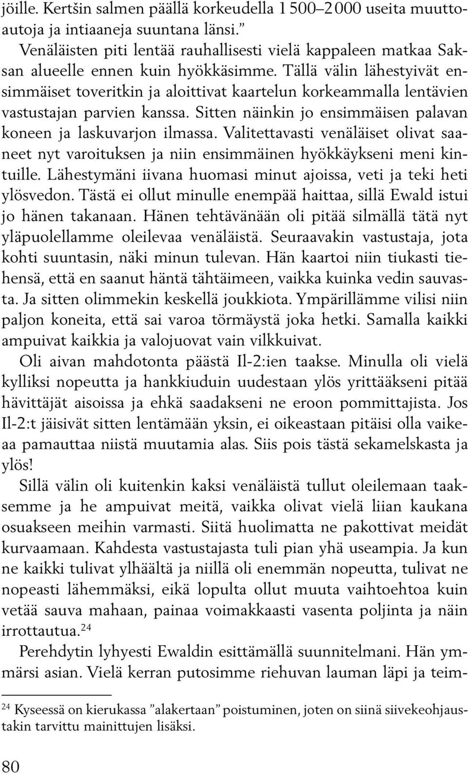 Tällä välin lähestyivät ensimmäiset toveritkin ja aloittivat kaartelun korkeammalla len tä vien vastustajan parvien kanssa. Sitten näinkin jo ensimmäisen palavan koneen ja laskuvarjon ilmassa.