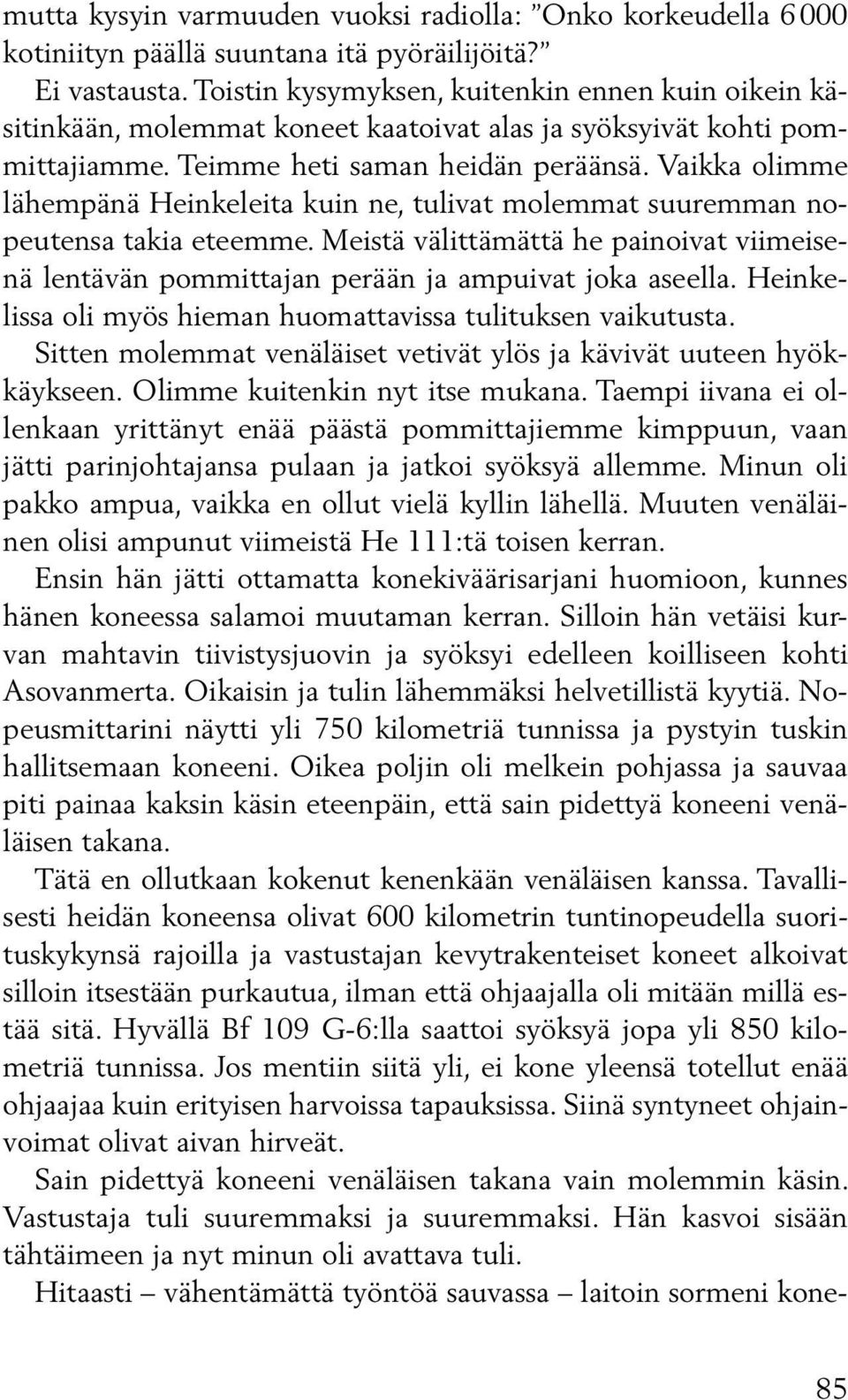 Vaikka olimme lähempänä Heinkeleita kuin ne, tulivat molemmat suuremman nopeutensa takia eteemme. Meistä välittämättä he painoivat viimeisenä lentävän pommittajan perään ja ampuivat joka aseella.