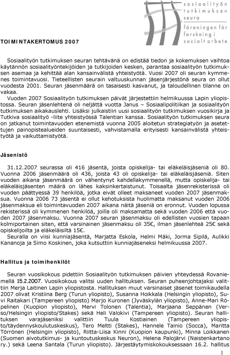 Seuran jäsenmäärä on tasaisesti kasvanut, ja taloudellinen tilanne on vakaa. Vuoden 2007 Sosiaalityön tutkimuksen päivät järjestettiin helmikuussa Lapin yliopistossa.