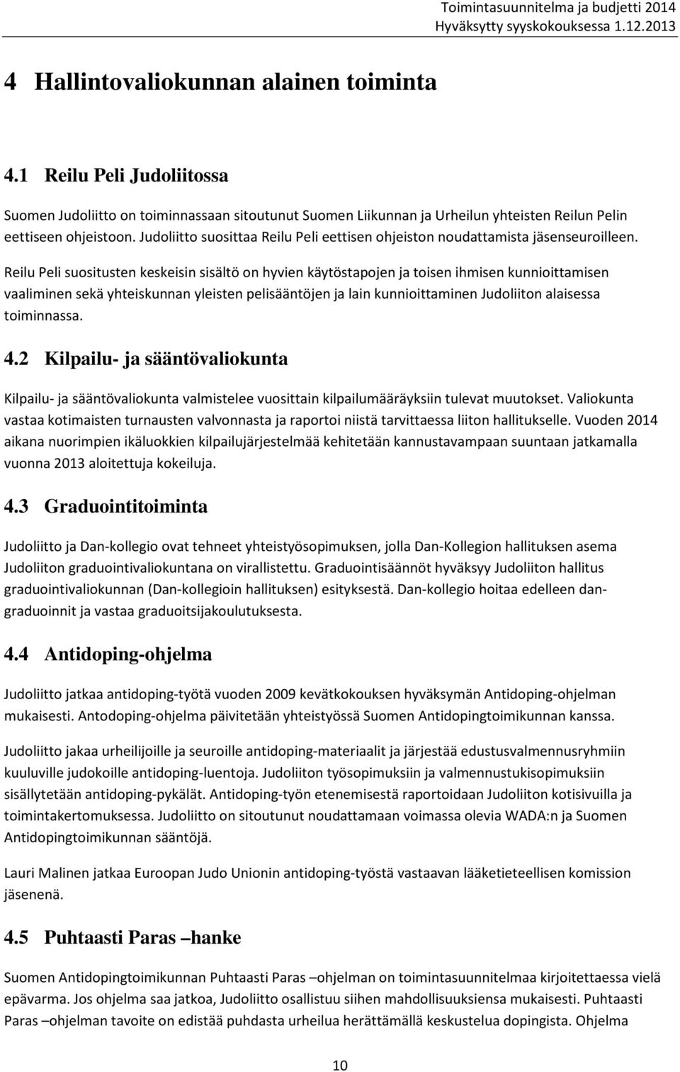 Reilu Peli suositusten keskeisin sisältö on hyvien käytöstapojen ja toisen ihmisen kunnioittamisen vaaliminen sekä yhteiskunnan yleisten pelisääntöjen ja lain kunnioittaminen Judoliiton alaisessa