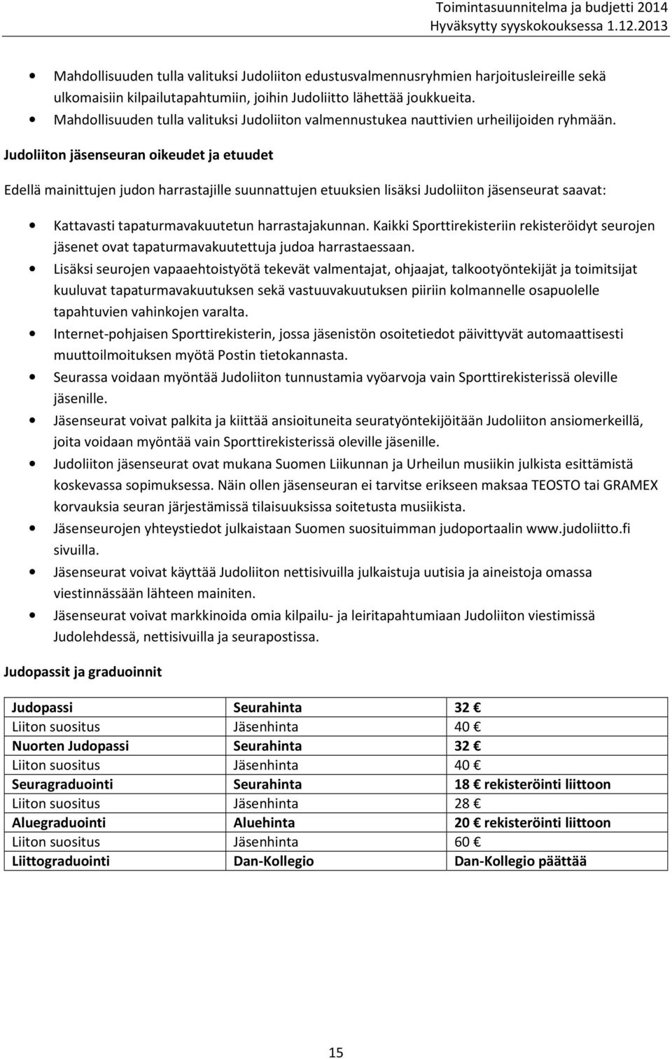 Judoliiton jäsenseuran oikeudet ja etuudet Edellä mainittujen judon harrastajille suunnattujen etuuksien lisäksi Judoliiton jäsenseurat saavat: Kattavasti tapaturmavakuutetun harrastajakunnan.