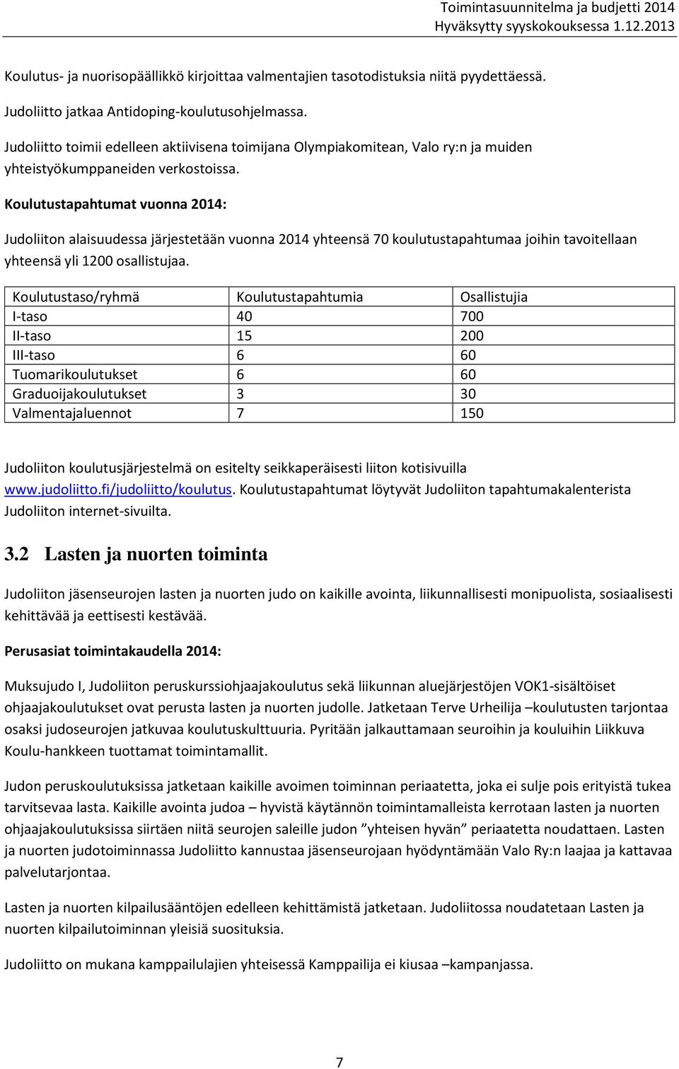 Koulutustapahtumat vuonna 2014: Judoliiton alaisuudessa järjestetään vuonna 2014 yhteensä 70 koulutustapahtumaa joihin tavoitellaan yhteensä yli 1200 osallistujaa.