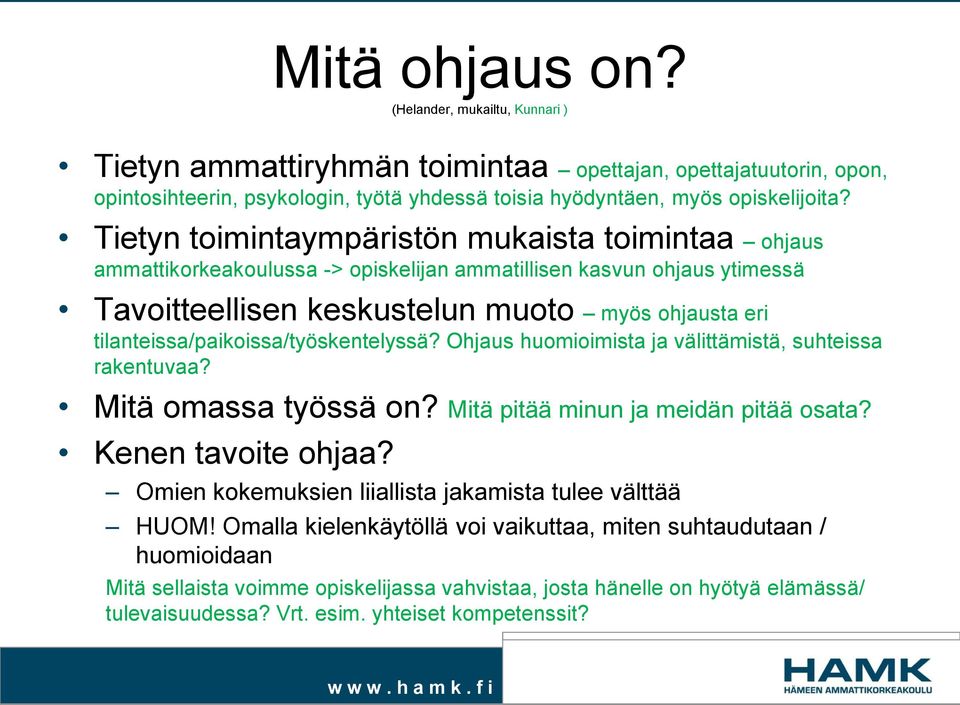 tilanteissa/paikoissa/työskentelyssä? Ohjaus huomioimista ja välittämistä, suhteissa rakentuvaa? Mitä omassa työssä on? Mitä pitää minun ja meidän pitää osata? Kenen tavoite ohjaa?