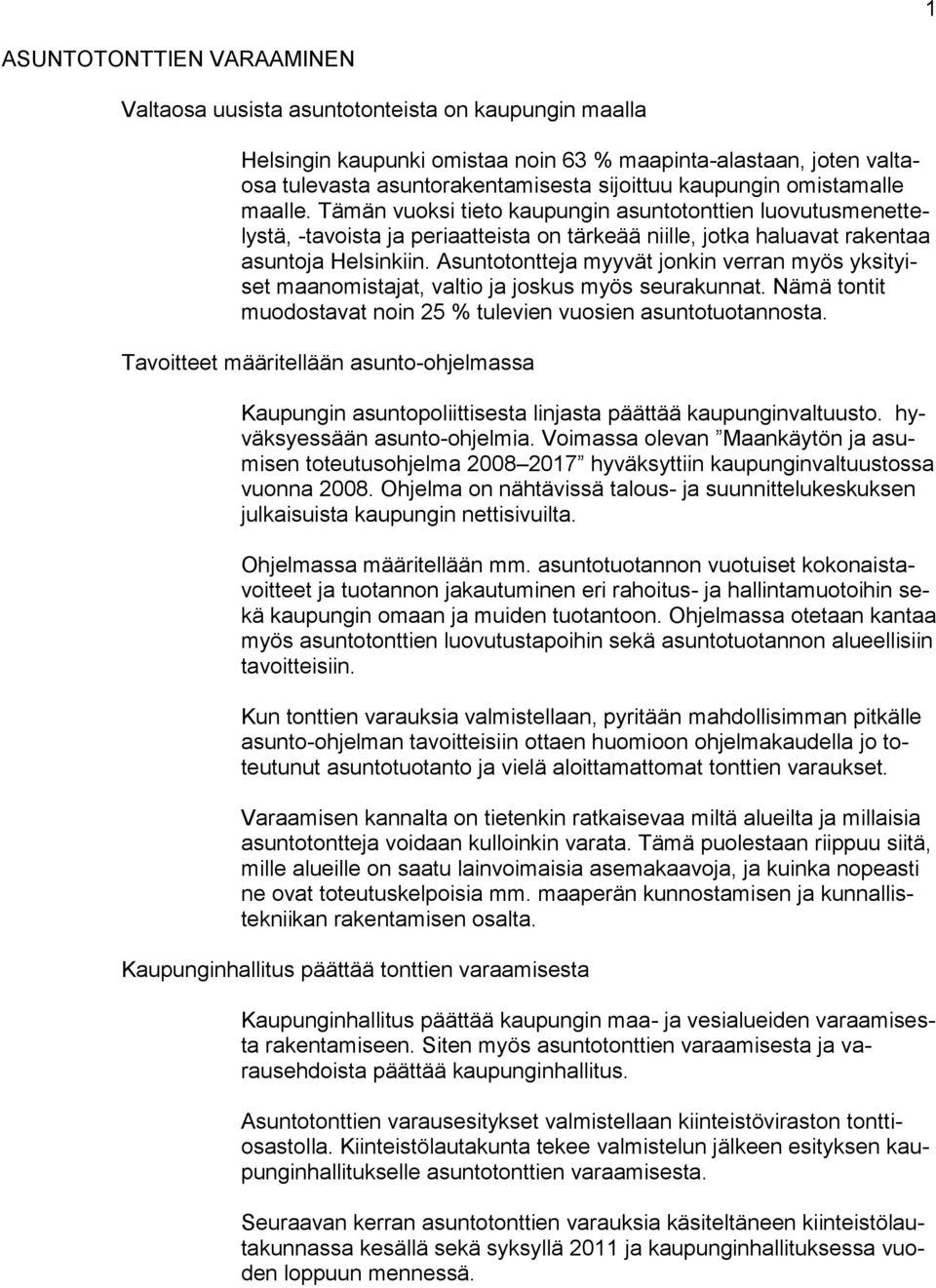 Asuntotontteja myyvät jonkin verran myös yksityiset maanomistajat, valtio ja joskus myös seurakunnat. Nämä tontit muodostavat noin 25 % tulevien vuosien asuntotuotannosta.