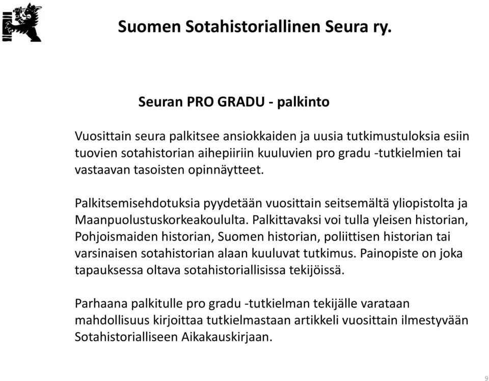 Palkittavaksi voi tulla yleisen historian, Pohjoismaiden historian, Suomen historian, poliittisen historian tai varsinaisen sotahistorian alaan kuuluvat tutkimus.