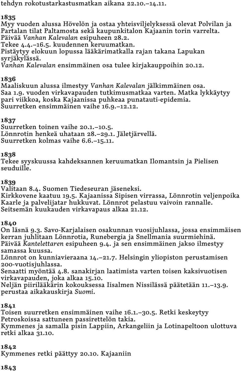 Vanhan Kalevalan ensimmäinen osa tulee kirjakauppoihin 20.12. 1836 Maaliskuun alussa ilmestyy Vanhan Kalevalan jälkimmäinen osa. Saa 1.9. vuoden virkavapauden tutkimusmatkaa varten.