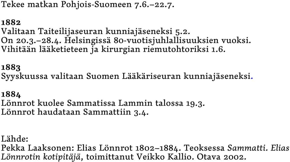 1883 Syyskuussa valitaan Suomen Lääkäriseuran kunniajäseneksi. 1884 Lönnrot kuolee Sammatissa Lammin talossa 19.3. Lönnrot haudataan Sammattiin 3.