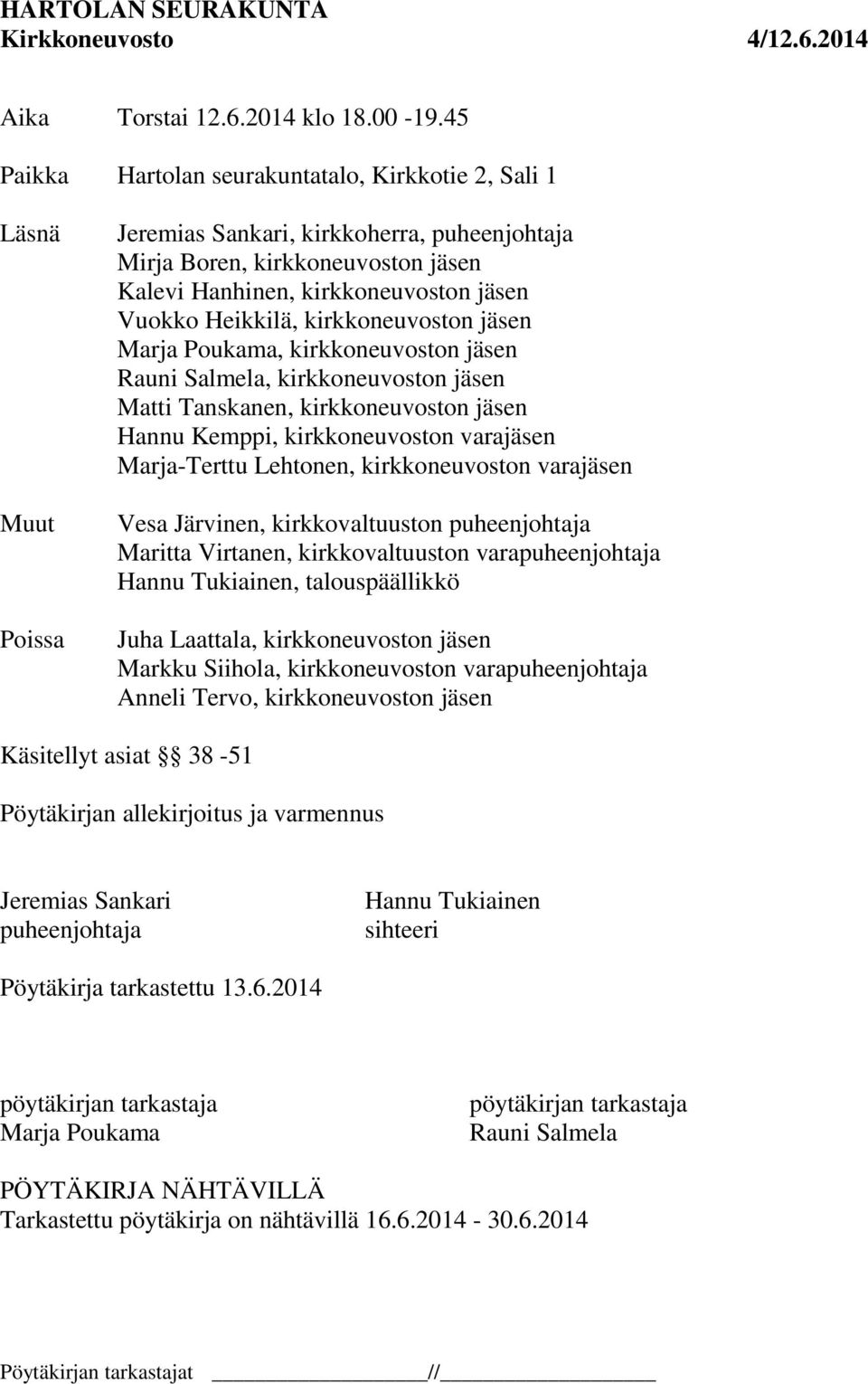 Heikkilä, kirkkoneuvoston jäsen Marja Poukama, kirkkoneuvoston jäsen Rauni Salmela, kirkkoneuvoston jäsen Matti Tanskanen, kirkkoneuvoston jäsen Hannu Kemppi, kirkkoneuvoston varajäsen Marja-Terttu