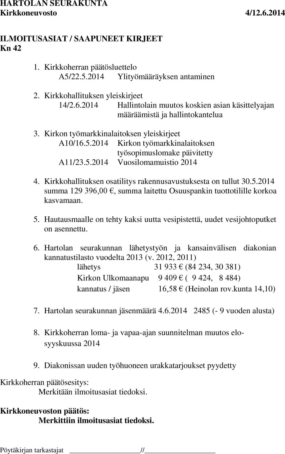 2014 Kirkon työmarkkinalaitoksen työsopimuslomake päivitetty A11/23.5.2014 Vuosilomamuistio 2014 4. Kirkkohallituksen osatilitys rakennusavustuksesta on tullut 30.5.2014 summa 129 396,00, summa laitettu Osuuspankin tuottotilille korkoa kasvamaan.