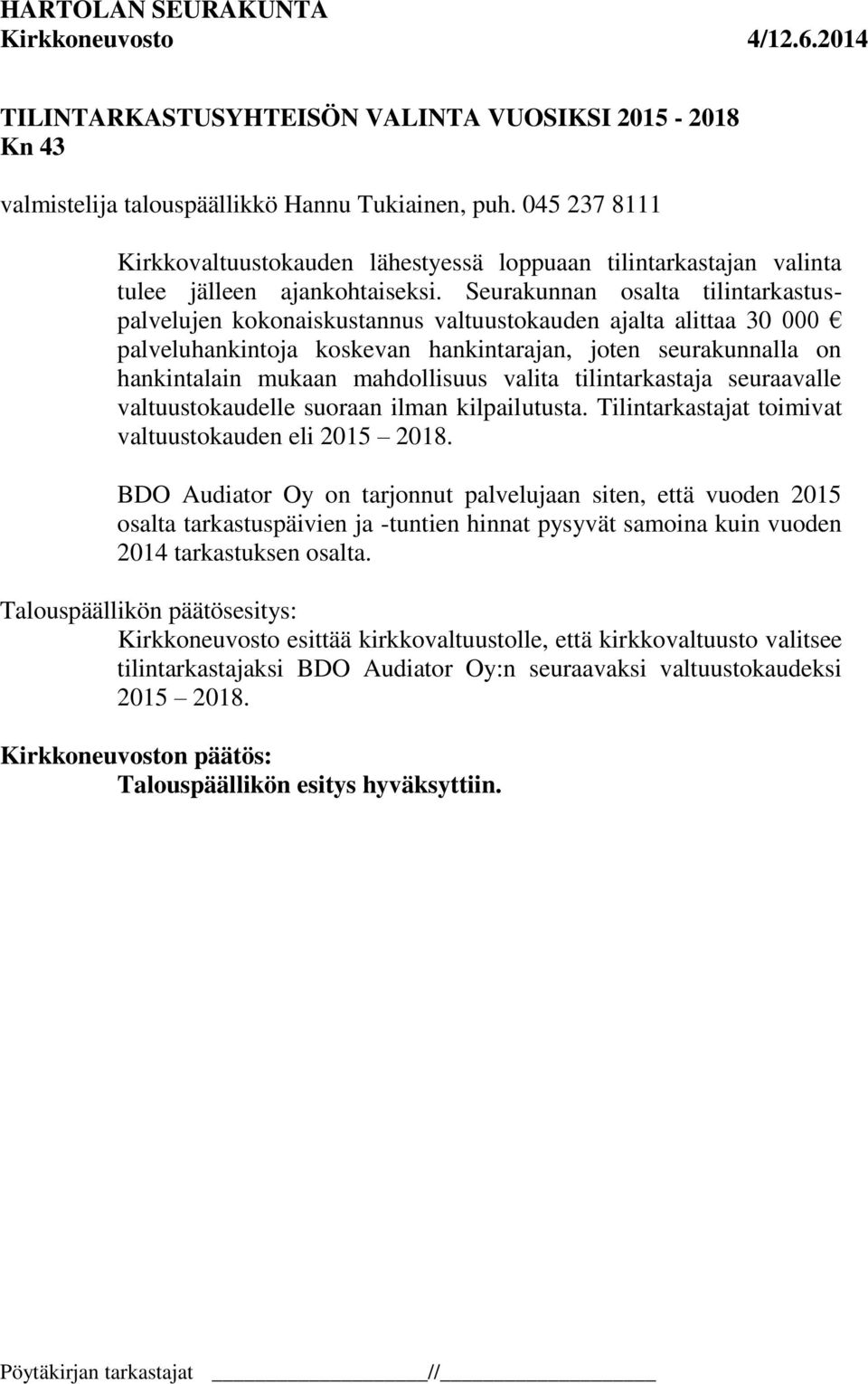 Seurakunnan osalta tilintarkastuspalvelujen kokonaiskustannus valtuustokauden ajalta alittaa 30 000 palveluhankintoja koskevan hankintarajan, joten seurakunnalla on hankintalain mukaan mahdollisuus