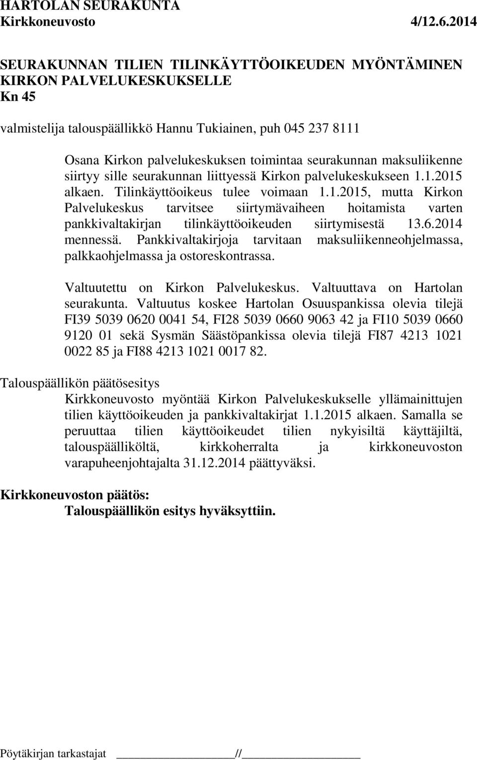 1.2015 alkaen. Tilinkäyttöoikeus tulee voimaan 1.1.2015, mutta Kirkon Palvelukeskus tarvitsee siirtymävaiheen hoitamista varten pankkivaltakirjan tilinkäyttöoikeuden siirtymisestä 13.6.2014 mennessä.